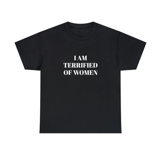 I AM TERRIFIED OF WOMEN T-SHIRT