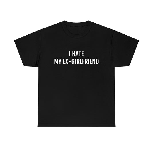 I HATE MY EX-GIRLFRIEND T-SHIRT