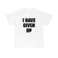 I HAVE GIVEN UP T-SHIRT